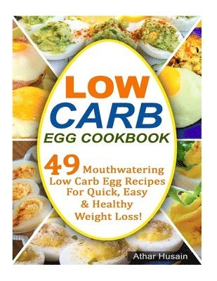 bokomslag Low Carb Egg Cookbook: 49 Mouthwatering Low Carb Egg Recipes for Quick, Easy and Healthy Weight Loss!