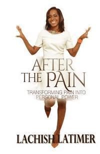 Lachish Latimer - After the Pain: Transforming Pain into Personal Power, Häftad