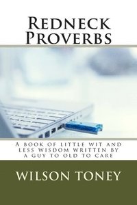 bokomslag Redneck Proverbs: A book of little wit and less wisdom written by a guy to old to care