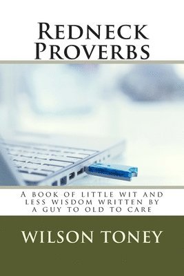 Wilson Toney - Redneck Proverbs: A book of little wit and less wisdom written by a guy to old to care, Häftad