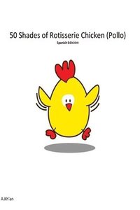 bokomslag 50 Shades de Rotisserie Chicken ( Pollo ) Spanish edicion