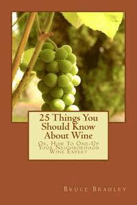 25 Things You Should Know About Wine: Or, How To Get One-Up On Your Neighborhood Wine Expert 1