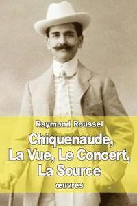 bokomslag Chiquenaude, La Vue, Le Concert, La Source