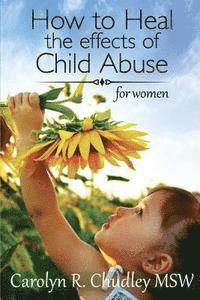 bokomslag How to Heal the effects of Child Abuse: for women