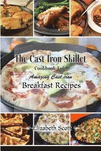 bokomslag The Cast Iron Cookbook: Amazing Cast Iron Skillet Breakfast Recipes this summer