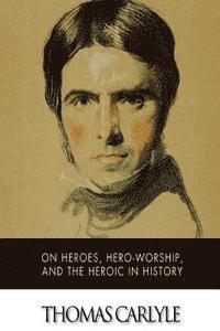 Thomas Carlyle - On Heroes, Hero-Worship, and The Heroic in History, Häftad
