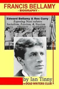 bokomslag Francis Bellamy Biography - Edward Bellamy, Rex Curry exposing Nazi salutes, Socialism, Fascism, Nazism: Pointer Institute