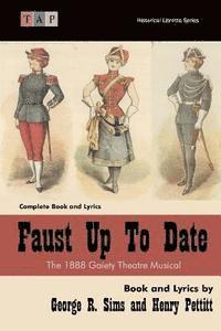 Henry Pettitt, George R. Sims - Faust Up Tp Date: The 1888 Gaiety Theatre Musical: Complete Book and Lyrics, Häftad