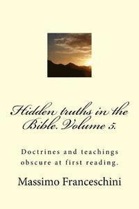 bokomslag Hidden truths in the Bible. Volume 5.: Doctrines and teachings obscure at first reading.