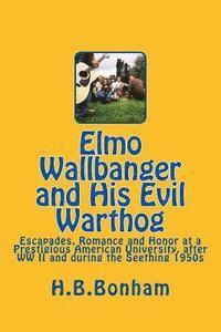 bokomslag Elmo Wallbanger and His Evil Warthog: A Coming-of-Age Novel of Escapades, Romance and Honor at a Prestigious University during the Seething 1950s