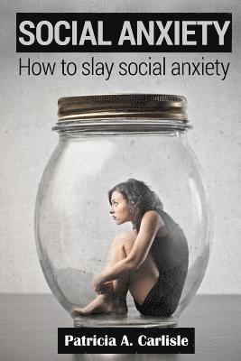 Patricia a. Carlisle - Social Anxiety: How to slay social anxiety, Häftad