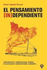 bokomslag El pensamiento (in)dependiente: Veinticinco reflexiones sobre el proceso soberanista catalan