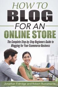 bokomslag How To Blog for an Online Store: The Complete Step-by-Step Beginners Guide to Blogging for Your Ecommerce Business