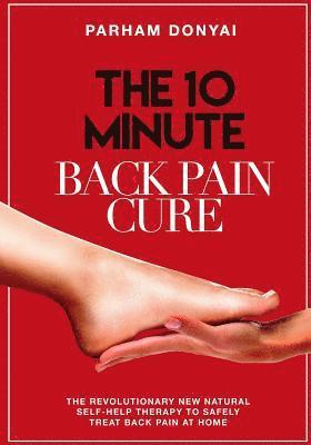 The 10 Minute Back Pain Cure: The revolutionary natural new self-help therapy to safely treat back pain at home 1