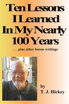 bokomslag Ten Lessons I Learned In My Nearly 100 Years: . . . plus other bonus writings