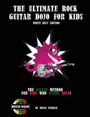 The Ultimate Rock Guitar Dojo for Kids: White Belt Edition 1