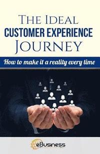 bokomslag The Ideal Customer Experience Journey: How to Make it a Reality Every Time