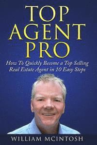 bokomslag Top Agent Pro: How To Quickly Become a Top Selling Real Estate Agent in 10 Easy Steps