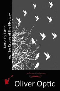 bokomslag Little By Little; or, The Cruise of the Flyaway
