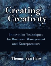 Creating Creativity: Innovation Techniques for Business, Managers and Entrepreneurs 1