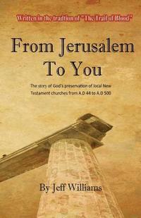 bokomslag From Jerusalem To You: The story of God's preservation of local New Testament churches from A.D 44 to A.D 500