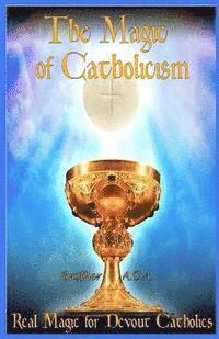 bokomslag The Magic of Catholicism: Real Magic for Devout Catholics