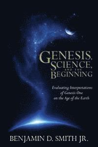 bokomslag Genesis, Science, and the Beginning: Evaluating Interpretations of Genesis One on the Age of the Earth