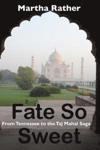 Martha Rather - Fate So Sweet: From Tennessee to the Taj Mahal Saga, Häftad