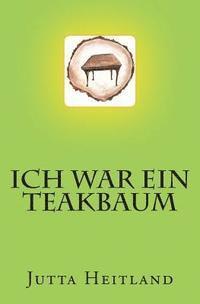 Ich war ein Teakbaum: Novelle 1