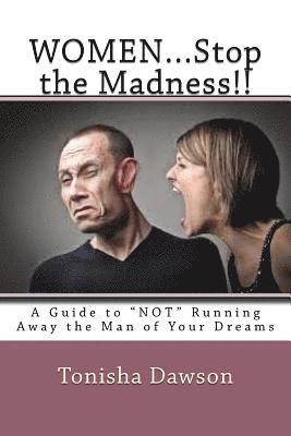 bokomslag WOMEN...Stop the Madness!!: A Guide to "NOT" Running Away the Man of Your Dreams