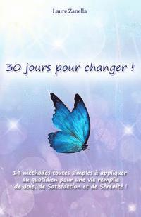 30 jours pour changer: 14 méthodes toutes simples à appliquer au quotidien pour une vie remplie de Joie, de Satisfaction et de Sérénité 1