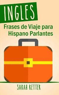 bokomslag Ingles: Frases De Viaje para Hispano Parlantes: Las 1000 frases de viaje mas utiles en ingles para viajeros que hablan castell