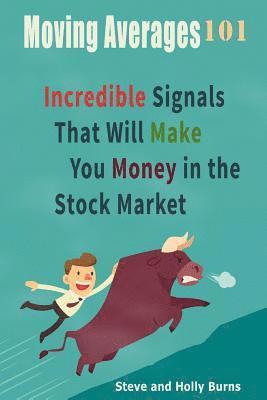 Moving Averages 101: Incredible Signals That Will Make You Money in the Stock Market 1