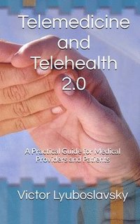 bokomslag Telemedicine and Telehealth 2.0: A Practical Guide for Medical Providers and Patients