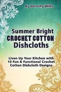 bokomslag Summer Bright Crochet Cotton Dishcloths: Liven Up Your Kitchen with 10 Fun and Functional Crochet Cotton Dishcloth Designs