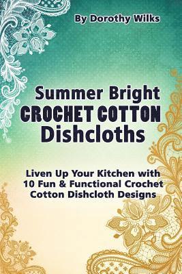 Summer Bright Crochet Cotton Dishcloths: Liven Up Your Kitchen with 10 Fun and Functional Crochet Cotton Dishcloth Designs 1