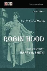 Harry B. Smith - Robin Hood: The 1891 Broadway Operetta, Häftad