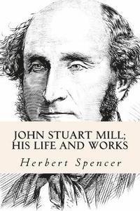 bokomslag John Stuart Mill; His Life and Works