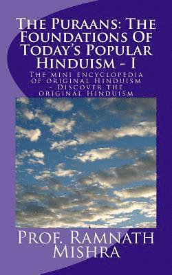 The Puraans: The Foundations Of Today's Popular Hinduism - I: The mini encyclopedia of original Hinduism - Discover the original Hi 1