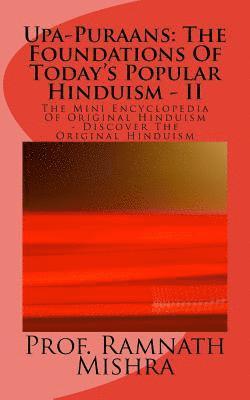Upa-Puraans: The Foundations Of Today's Popular Hinduism - II: The Mini Encyclopedia Of Original Hinduism - Discover The Original H 1