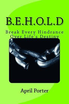 B.E.H.O.L.D: Break Every Hindrance Over Life's Destiny 1