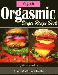 bokomslag Orgasmic Burger Recipes: Organic Burger Recipes & More