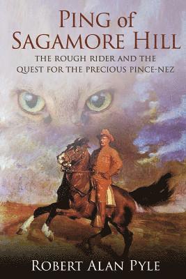Ping of Sagamore Hill: The Rough Rider and the Quest for the Precious Pince-Nez 1