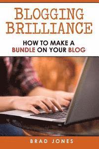 bokomslag Blogging Brilliance: How To Make A Bundle On Your Blog