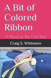 bokomslag A Bit of Colored Ribbon: A Novel of The Civil War