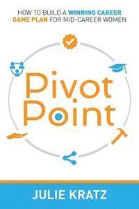 Pivot Point: How to Build a Winning Career Game Plan for Mid-Career Women 1