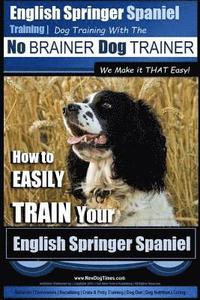 bokomslag English Springer Spaniel Training Dog Training with the No BRAINER Dog TRAINER We Make it THAT Easy!: How to EASILY TRAIN Your English Springer Spanie