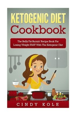 bokomslag Ketogenic Diet Cookbook: The Belly Fat Burnin' Recipe Book for Losing Weight FAST with the Ketogenic Diet