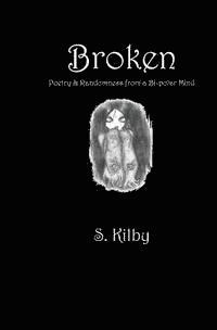 Broken: Poetry & Randomness From A Bi-Polar Mind 1