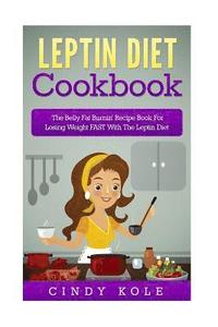 bokomslag Leptin Diet Cookbook: The Belly Fat Burnin' Recipe Book For Losing Weight FAST With The Leptin Diet